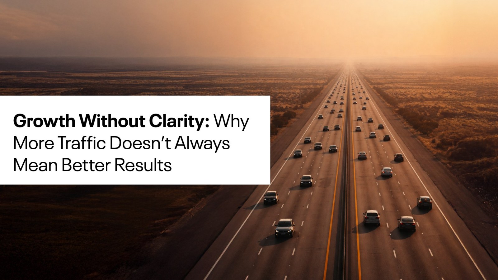 Divided highway with traffic at sunset. The words "Growth without clarity: Why more traffic doesn't always mean better results" are written to the left.