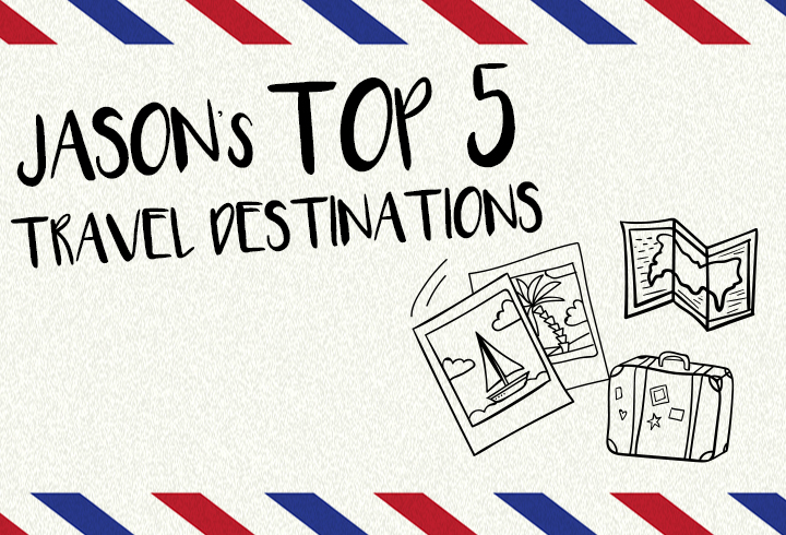 Jason’s Top 5 Travel Destinations!